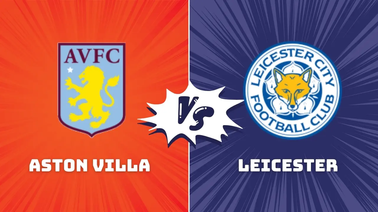 Aston Villa vs Leicester Premier League Preview & Prediction