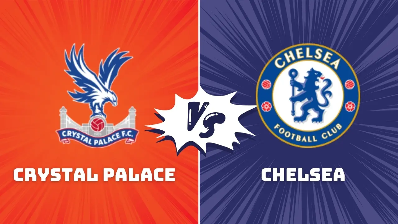 Crystal Palace vs Chelsea Premier League Preview & Prediction
